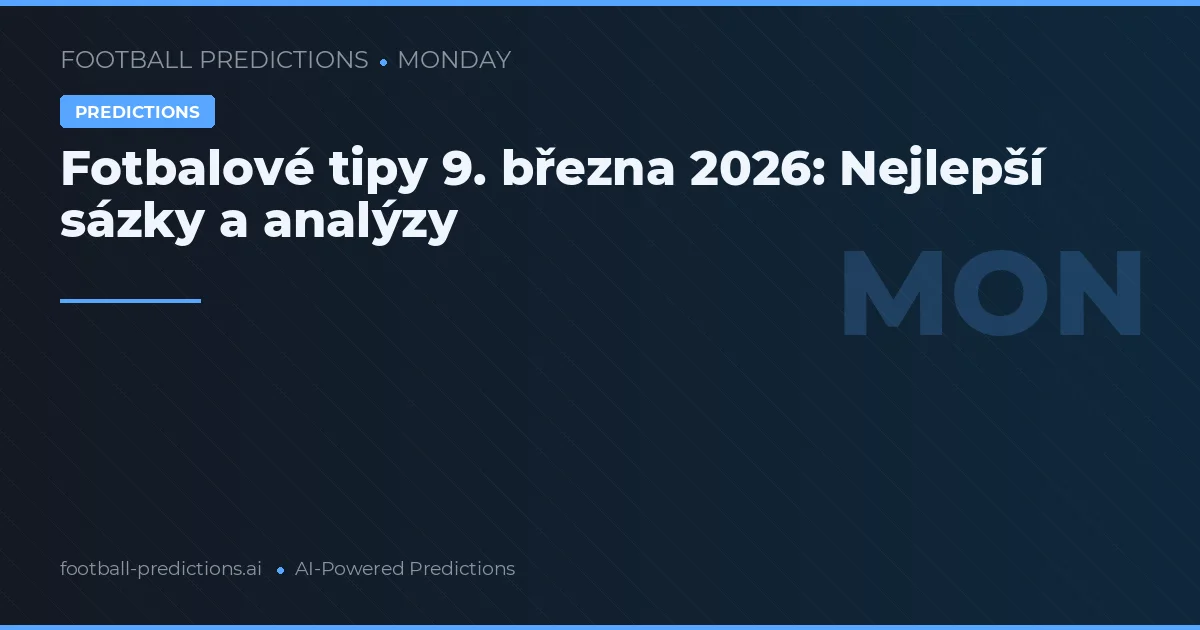 Fotbalové tipy 9. března 2026: Nejlepší sázky a analýzy