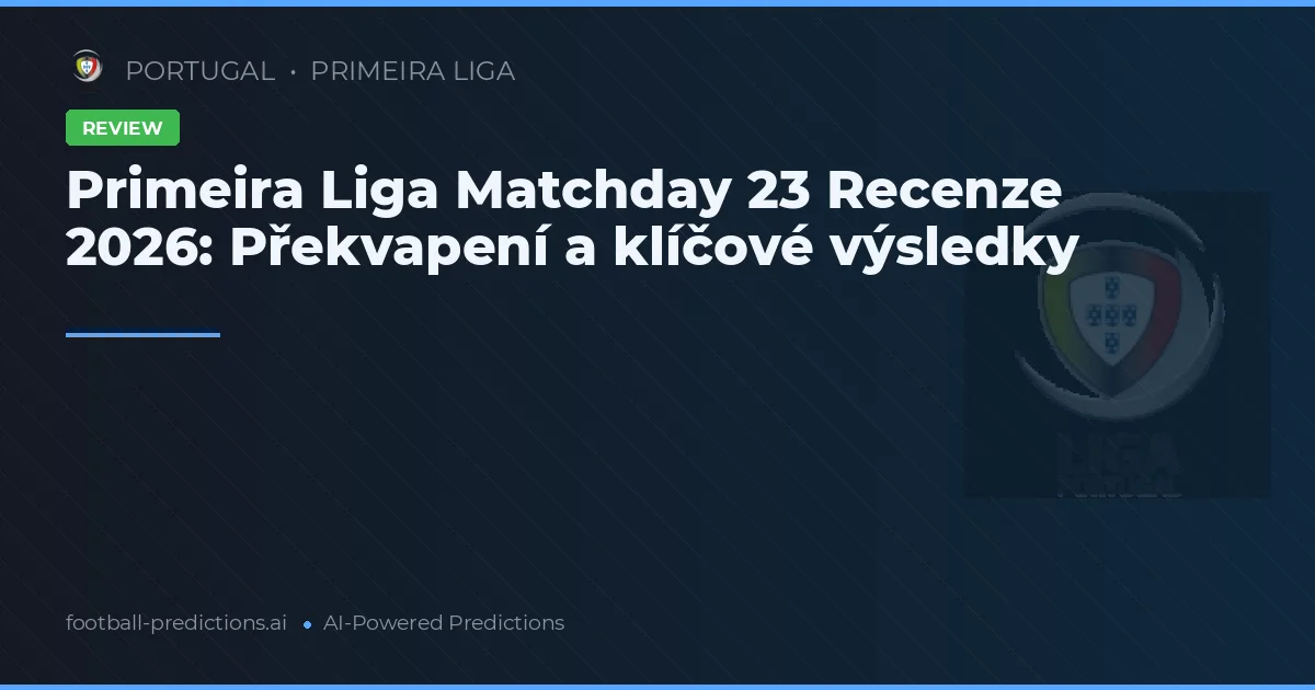 Primeira Liga Matchday 23 Recenze 2026: Překvapení a klíčové výsledky