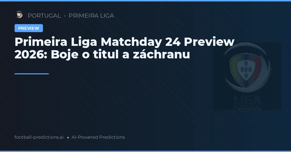 Primeira Liga Matchday 24 Preview 2026: Boje o titul a záchranu