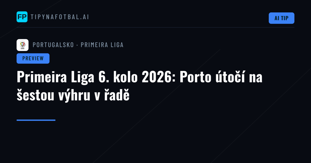 Primeira Liga 6. kolo 2026: Porto útočí na šestou výhru v řadě
