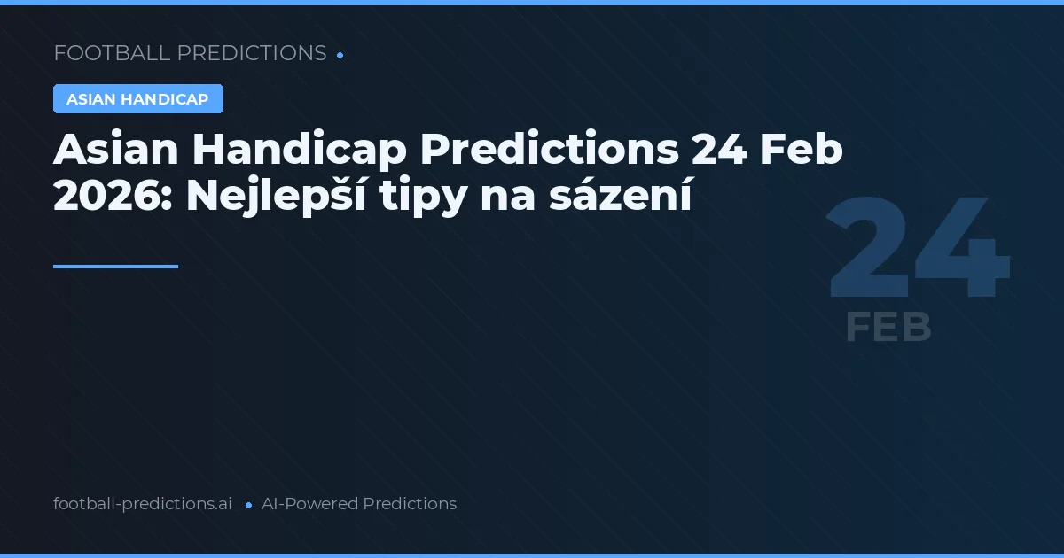 Asian Handicap Predictions 24 Feb 2026: Nejlepší tipy na sázení