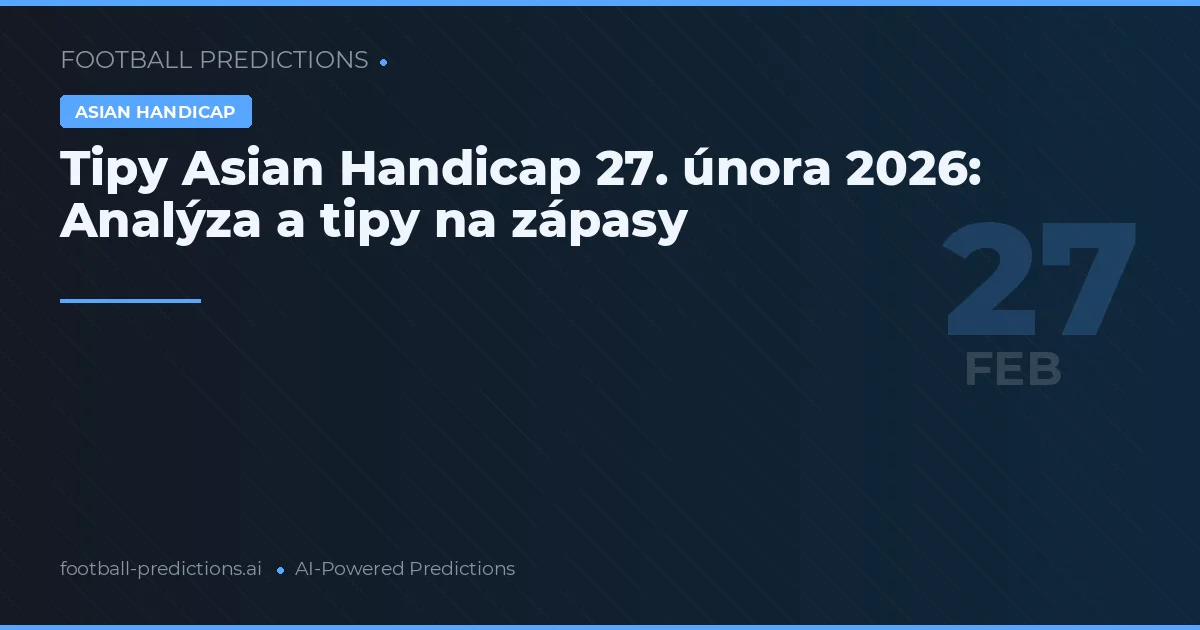 Tipy Asian Handicap 27. února 2026: Analýza a tipy na zápasy