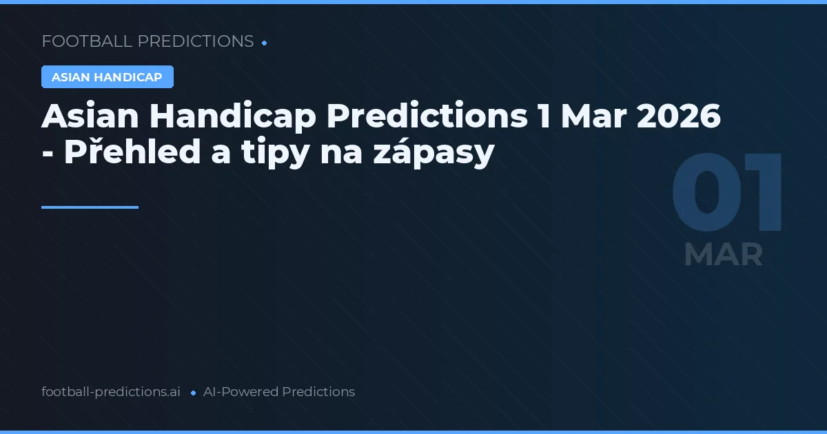 Asian Handicap Predictions 1 Mar 2026 - Přehled a tipy na zápasy