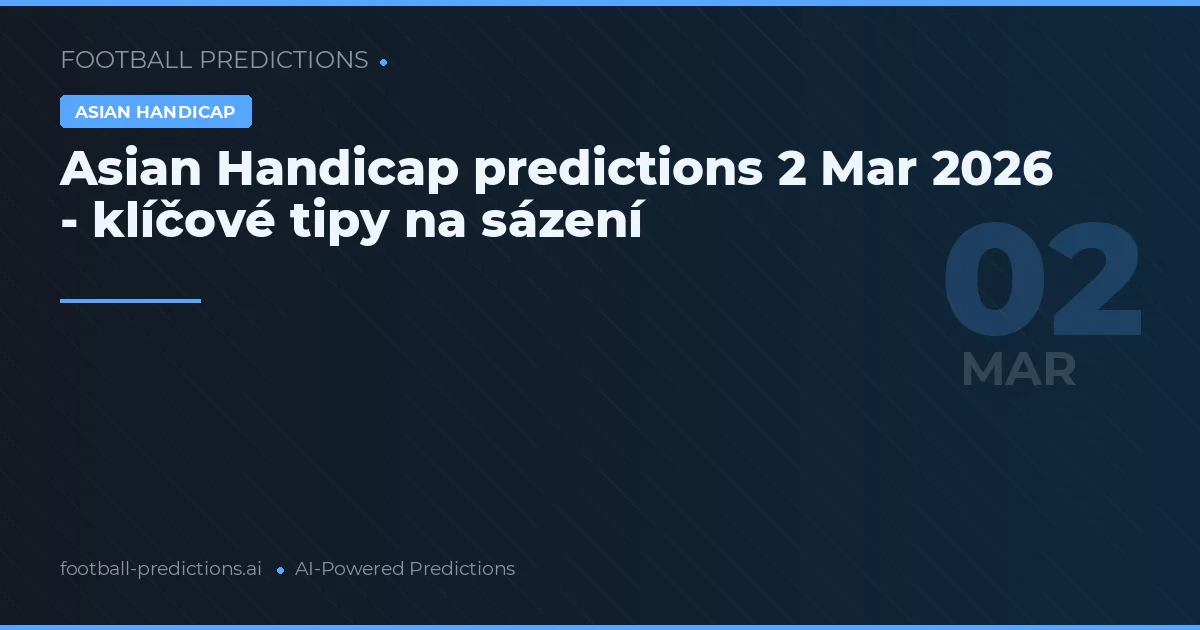 Asian Handicap predictions 2 Mar 2026 - klíčové tipy na sázení