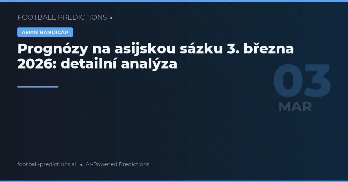 Prognózy na asijskou sázku 3. března 2026: detailní analýza