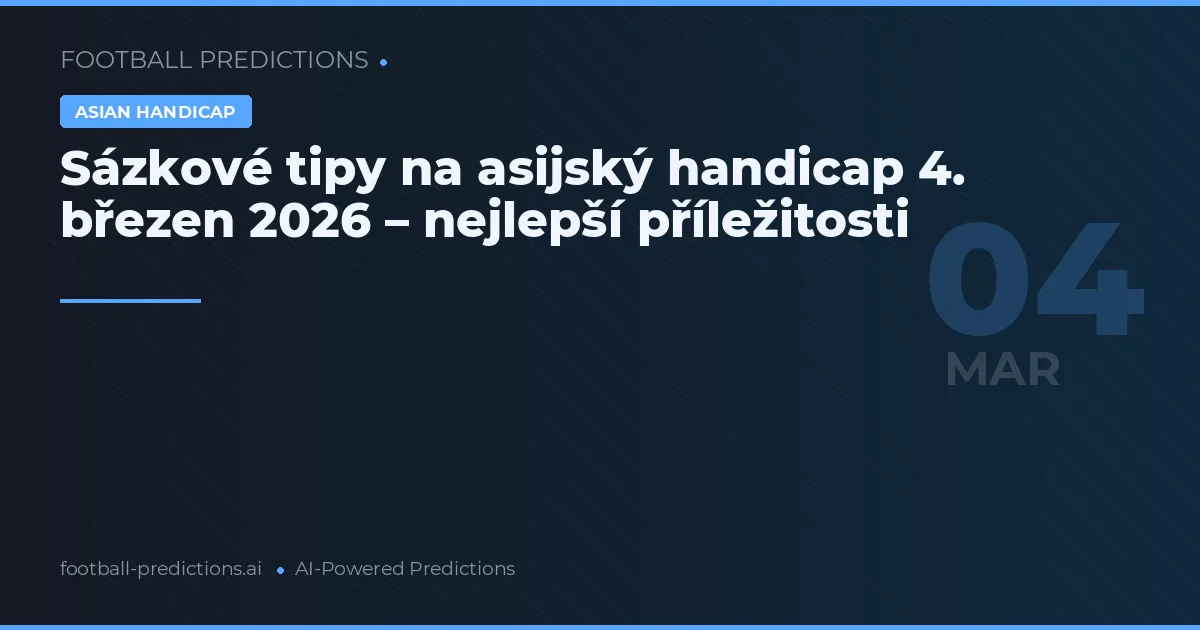 Sázkové tipy na asijský handicap 4. březen 2026 – nejlepší příležitosti