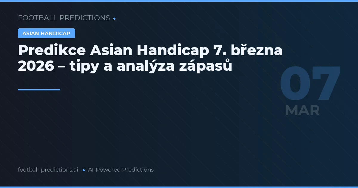 Predikce Asian Handicap 7. března 2026 – tipy a analýza zápasů