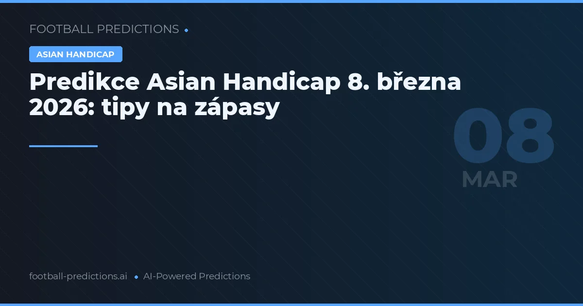Predikce Asian Handicap 8. března 2026: tipy na zápasy