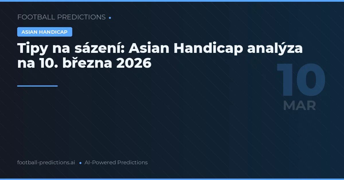 Tipy na sázení: Asian Handicap analýza na 10. března 2026