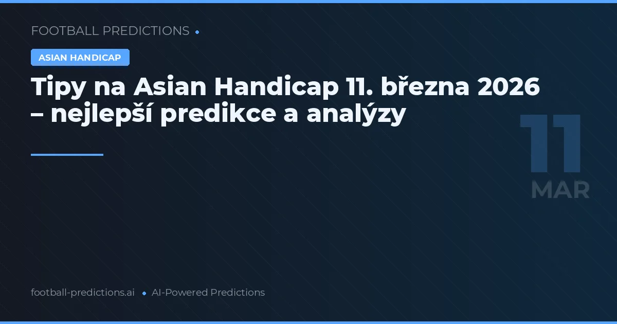 Tipy na Asian Handicap 11. března 2026 – nejlepší predikce a analýzy
