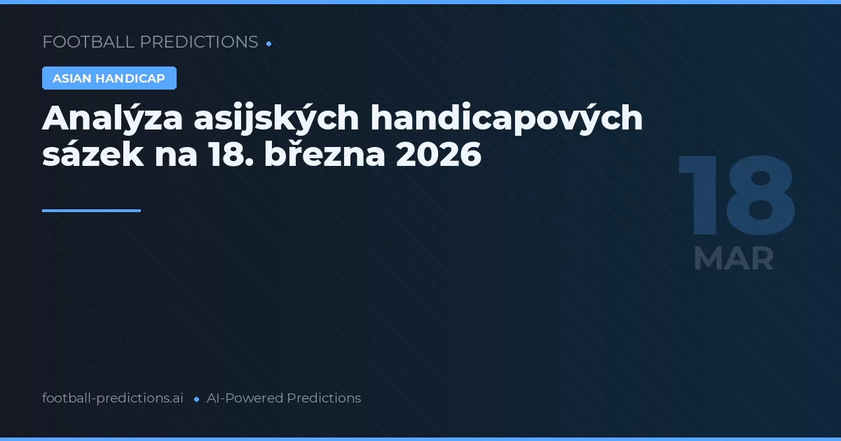 Analýza asijských handicapových sázek na 18. března 2026