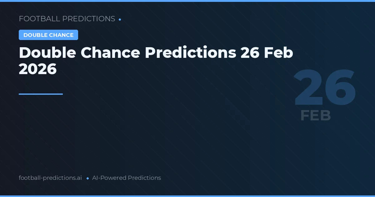 Double Chance Predictions 26 Feb 2026