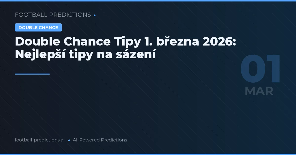 Double Chance Tipy 1. března 2026: Nejlepší tipy na sázení