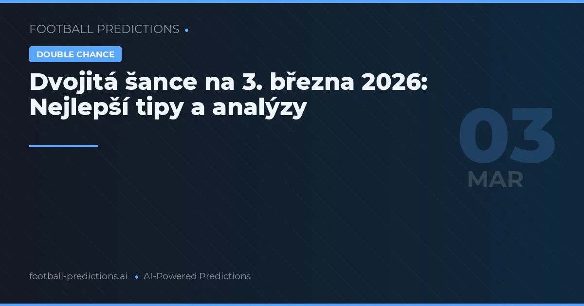 Dvojitá šance na 3. března 2026: Nejlepší tipy a analýzy