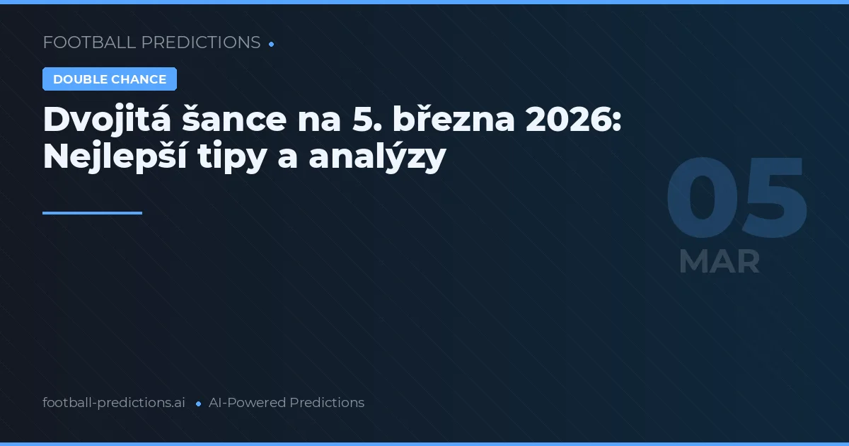 Dvojitá šance na 5. března 2026: Nejlepší tipy a analýzy