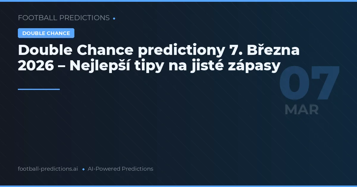 Double Chance predictiony 7. Března 2026 – Nejlepší tipy na jisté zápasy