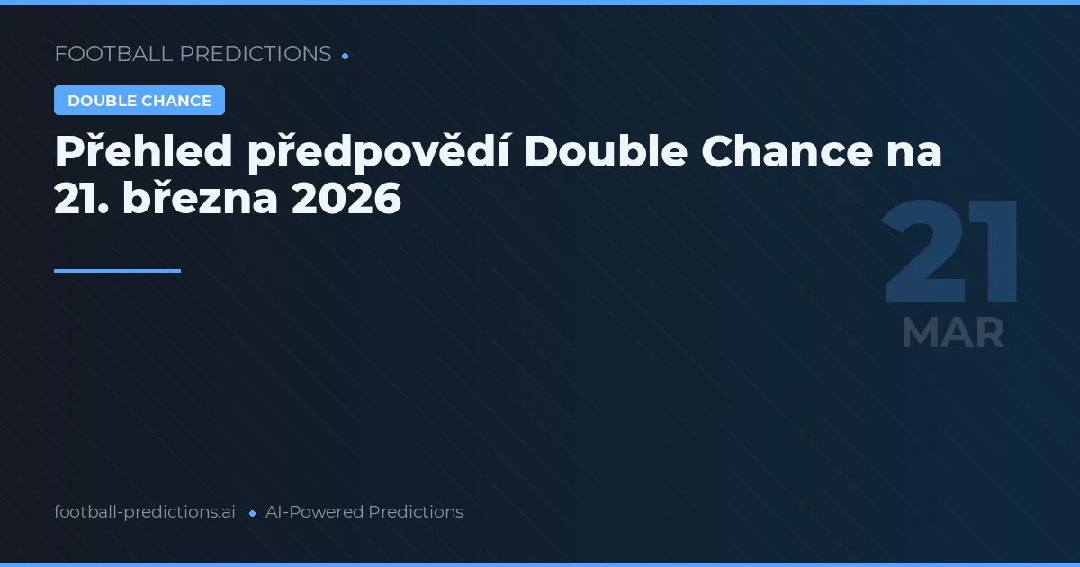 Přehled předpovědí Double Chance na 21. března 2026