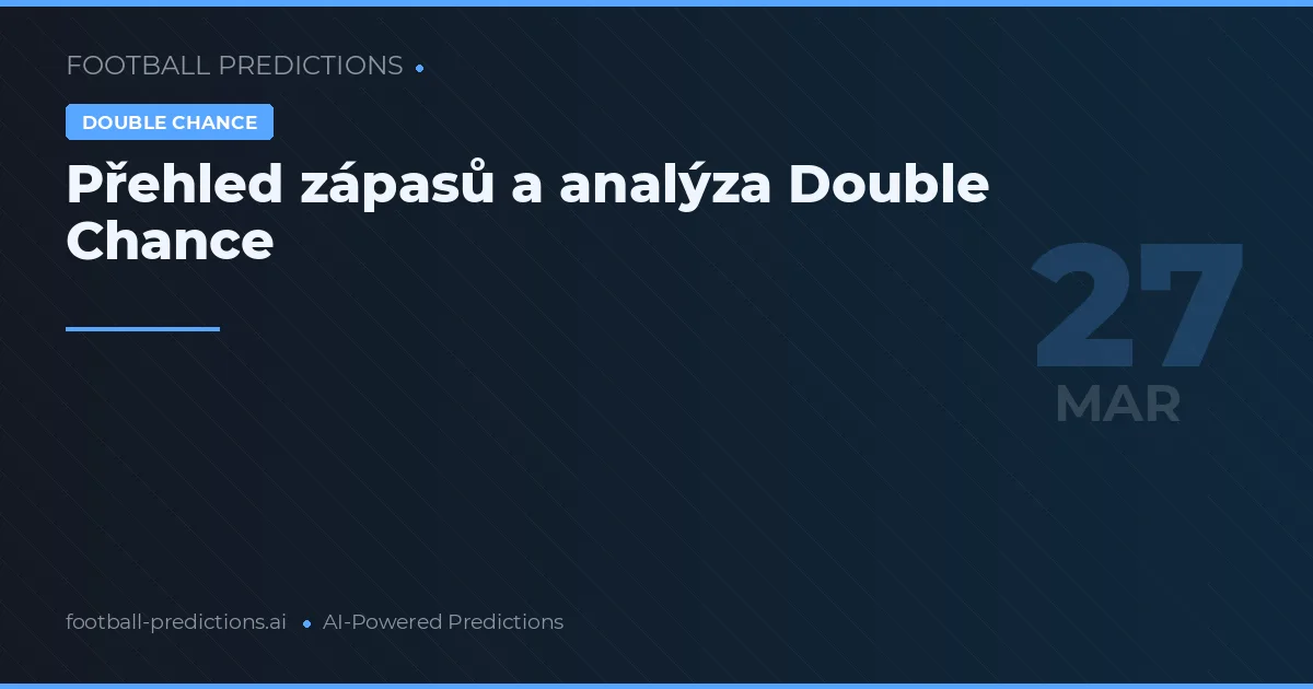 Přehled zápasů a analýza Double Chance