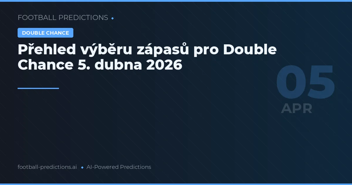 Přehled výběru zápasů pro Double Chance 5. dubna 2026