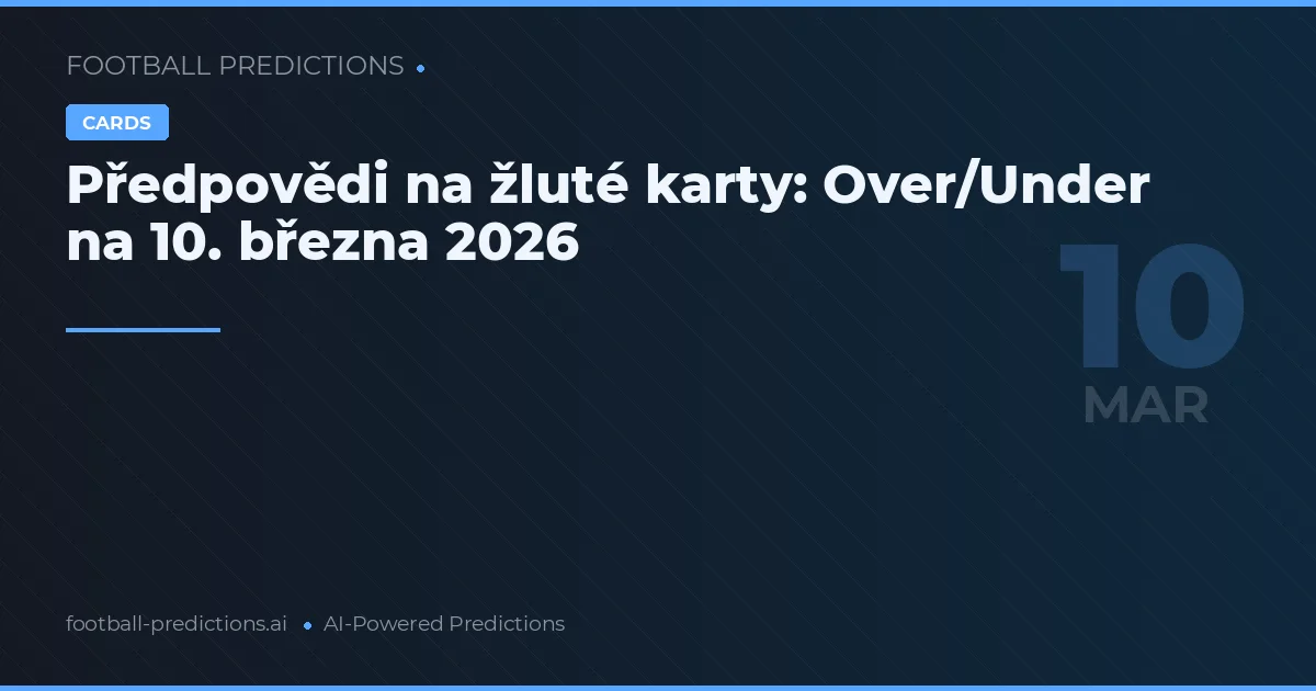 Předpovědi na žluté karty: Over/Under na 10. března 2026