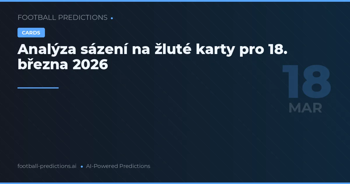 Analýza sázení na žluté karty pro 18. března 2026
