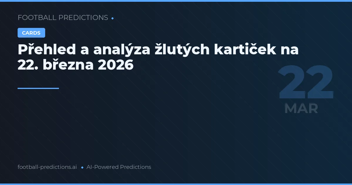 Přehled a analýza žlutých kartiček na 22. března 2026