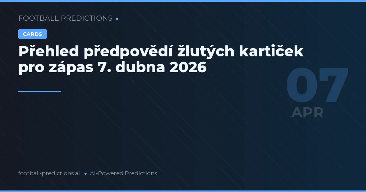 Přehled předpovědí žlutých kartiček pro zápas 7. dubna 2026