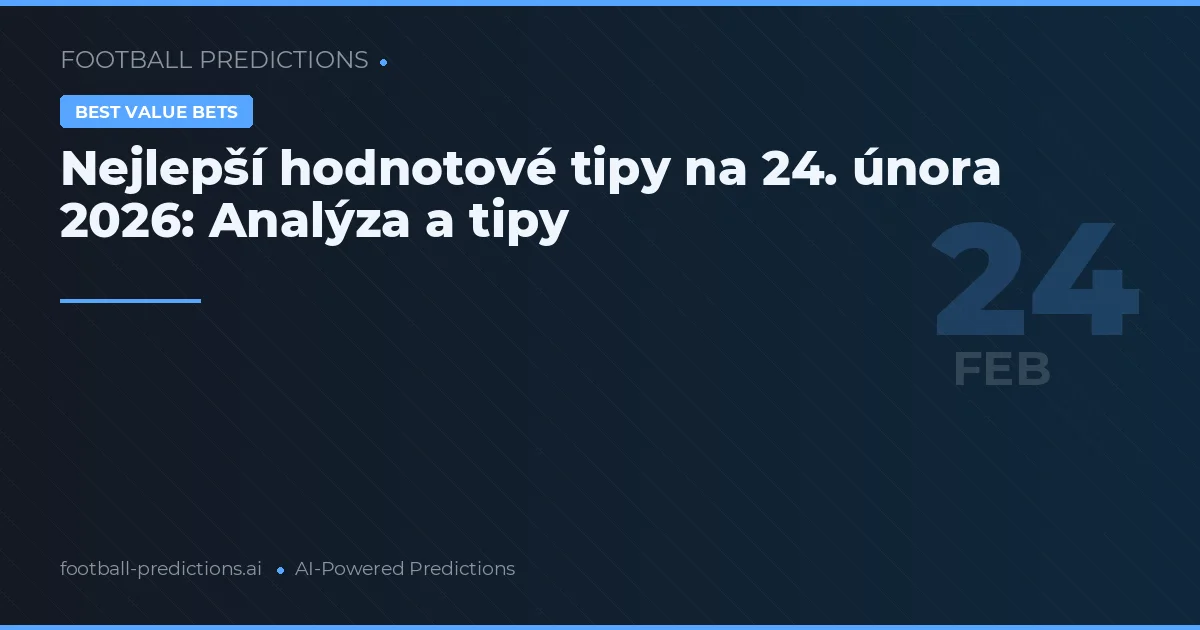 Nejlepší hodnotové tipy na 24. února 2026: Analýza a tipy