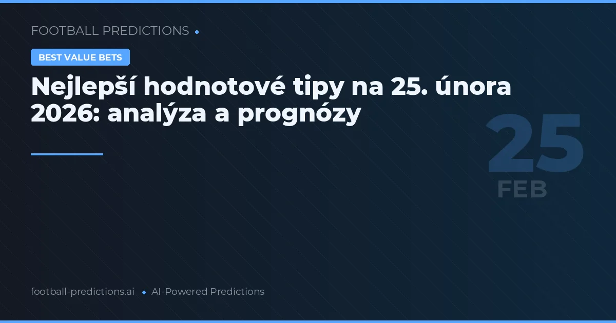 Nejlepší hodnotové tipy na 25. února 2026: analýza a prognózy