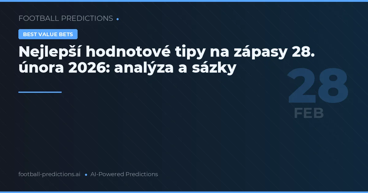 Nejlepší hodnotové tipy na zápasy 28. února 2026: analýza a sázky