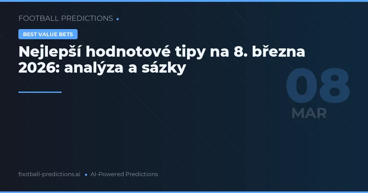 Nejlepší hodnotové tipy na 8. března 2026: analýza a sázky