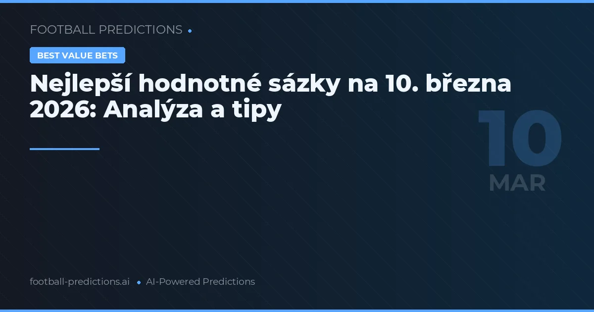Nejlepší hodnotné sázky na 10. března 2026: Analýza a tipy