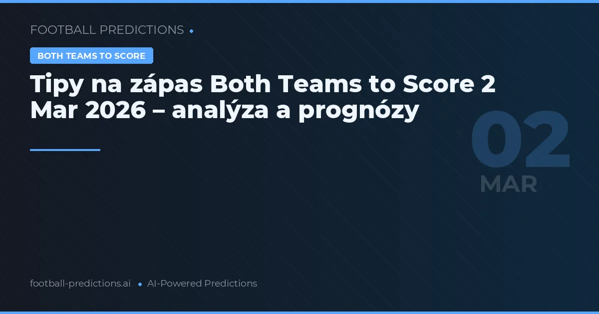 Tipy na zápas Both Teams to Score 2 Mar 2026 – analýza a prognózy
