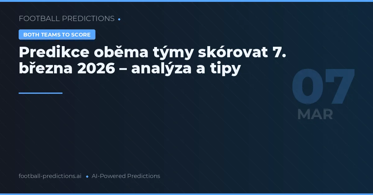 Predikce oběma týmy skórovat 7. března 2026 – analýza a tipy