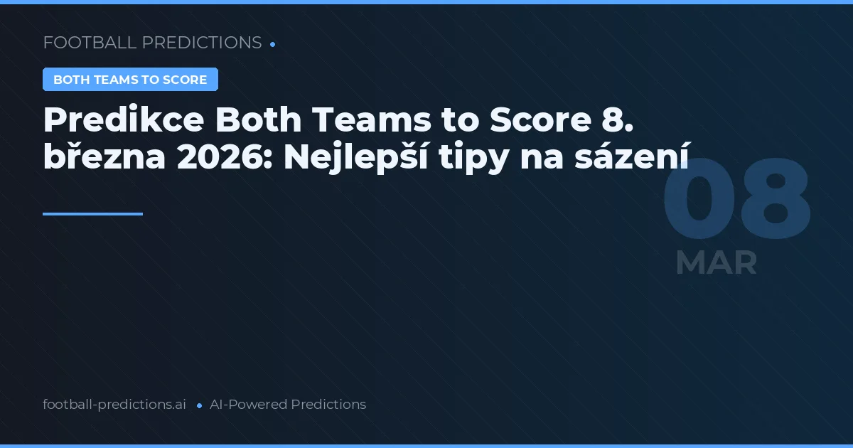 Predikce Both Teams to Score 8. března 2026: Nejlepší tipy na sázení