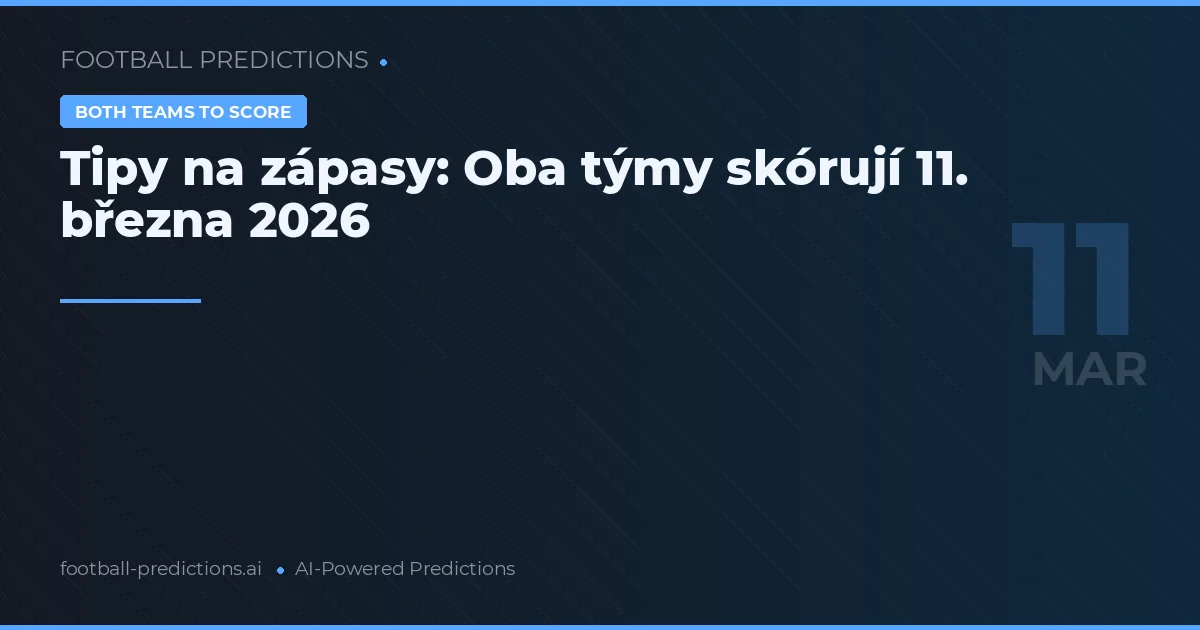 Tipy na zápasy: Oba týmy skórují 11. března 2026