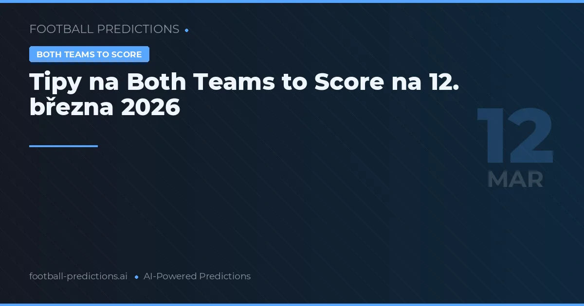 Tipy na Both Teams to Score na 12. března 2026