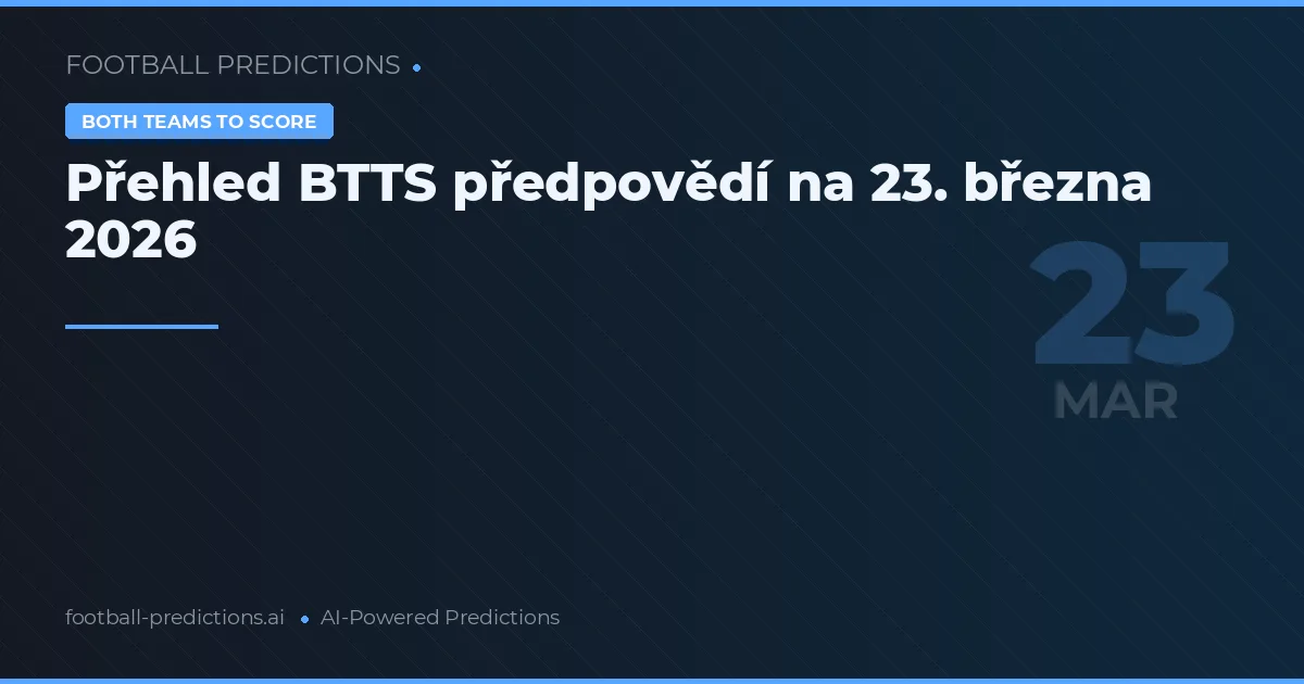 Přehled BTTS předpovědí na 23. března 2026