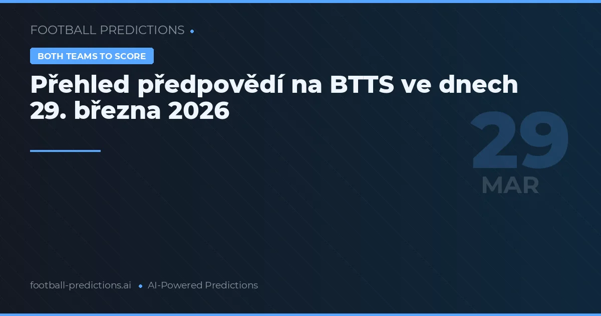 Přehled předpovědí na BTTS ve dnech 29. března 2026