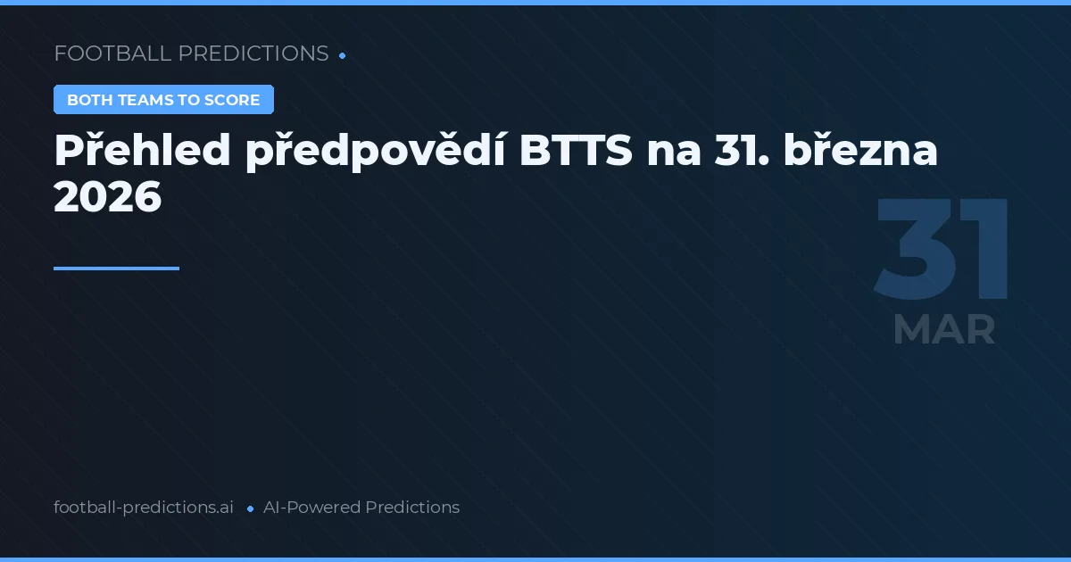 Přehled předpovědí BTTS na 31. března 2026