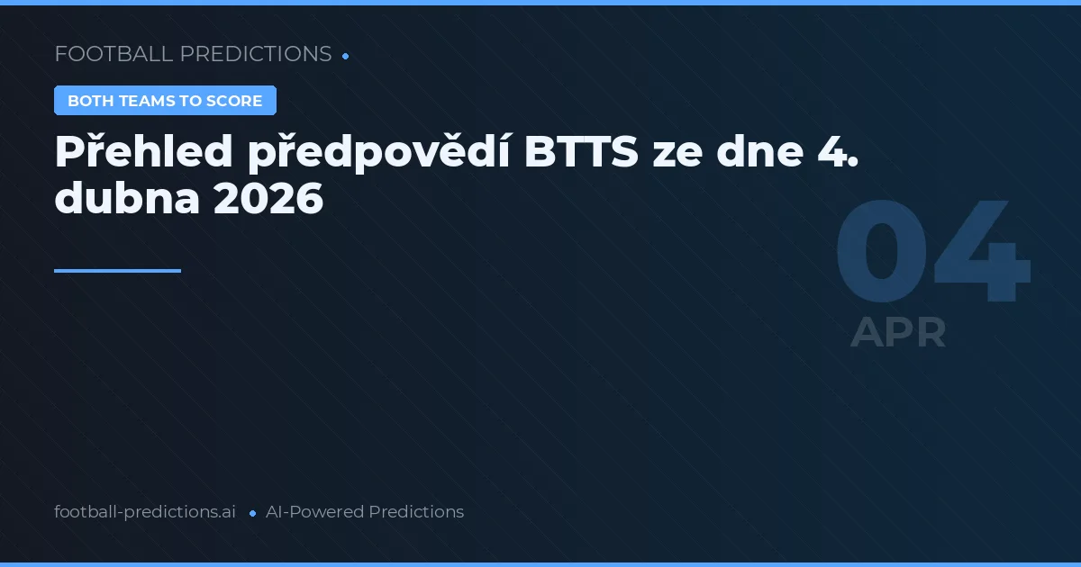 Přehled předpovědí BTTS ze dne 4. dubna 2026