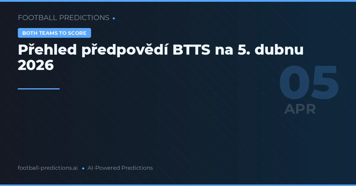 Přehled předpovědí BTTS na 5. dubnu 2026