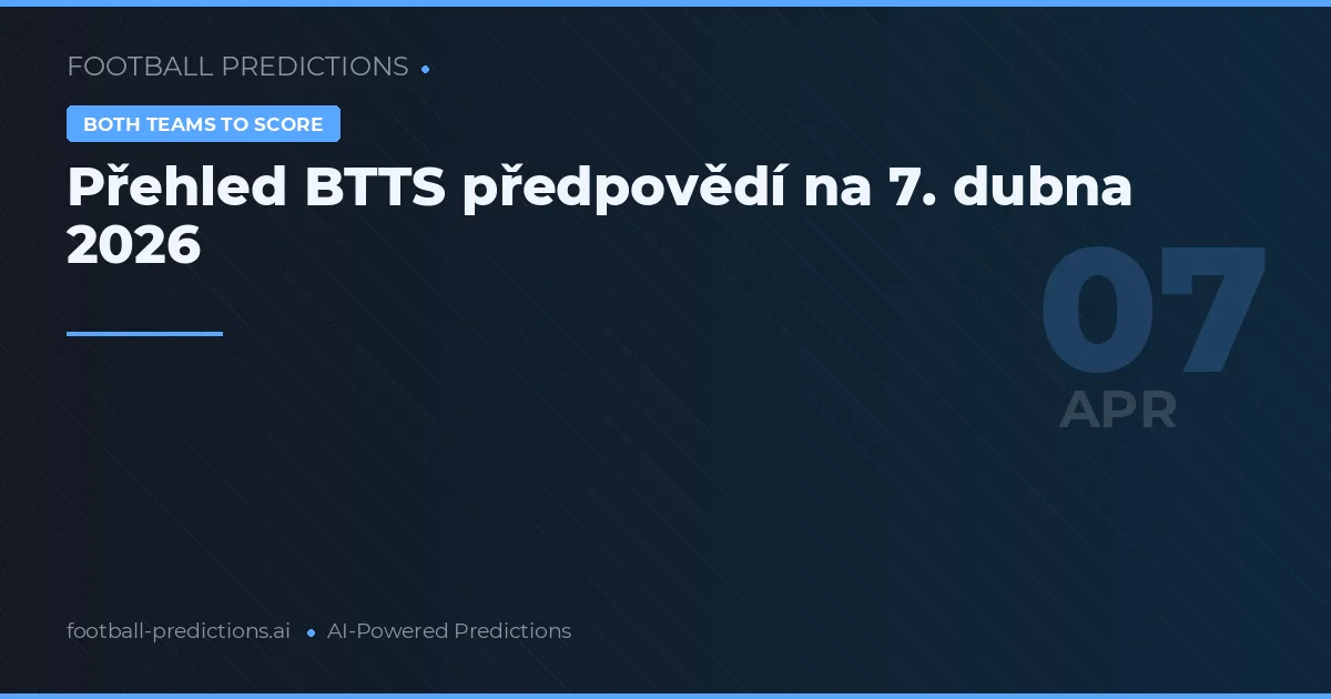 Přehled BTTS předpovědí na 7. dubna 2026