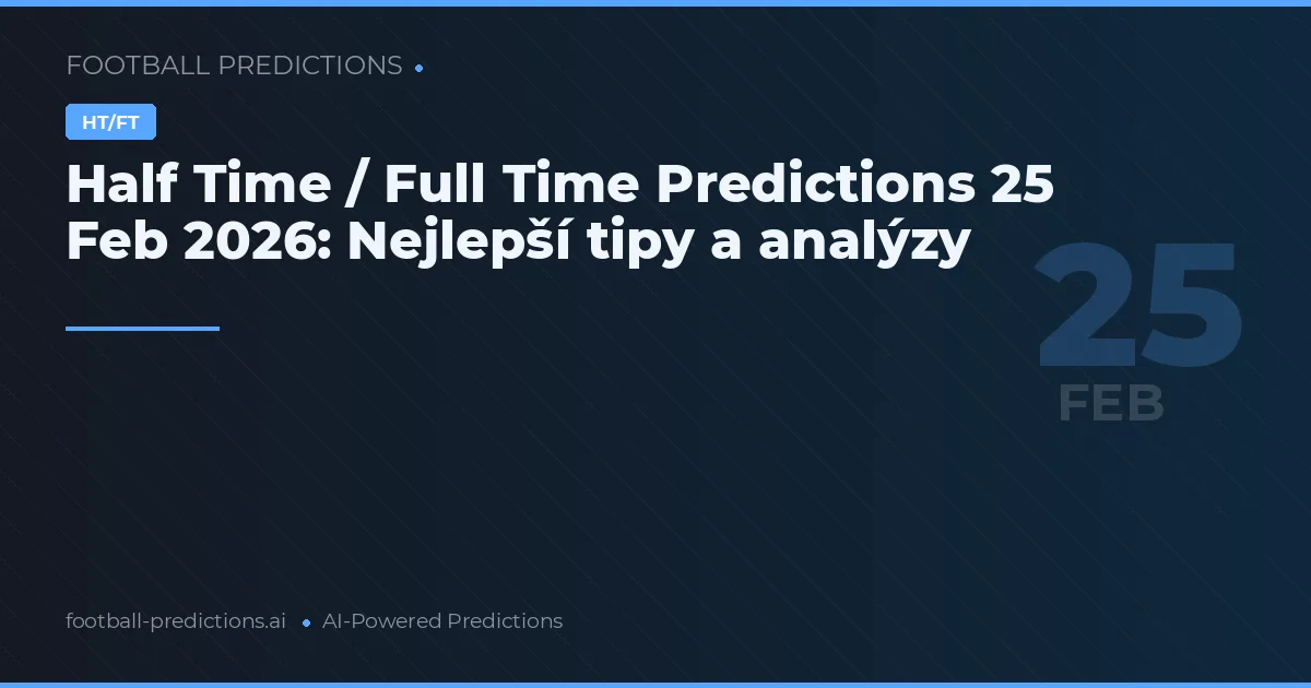 Half Time / Full Time Predictions 25 Feb 2026: Nejlepší tipy a analýzy