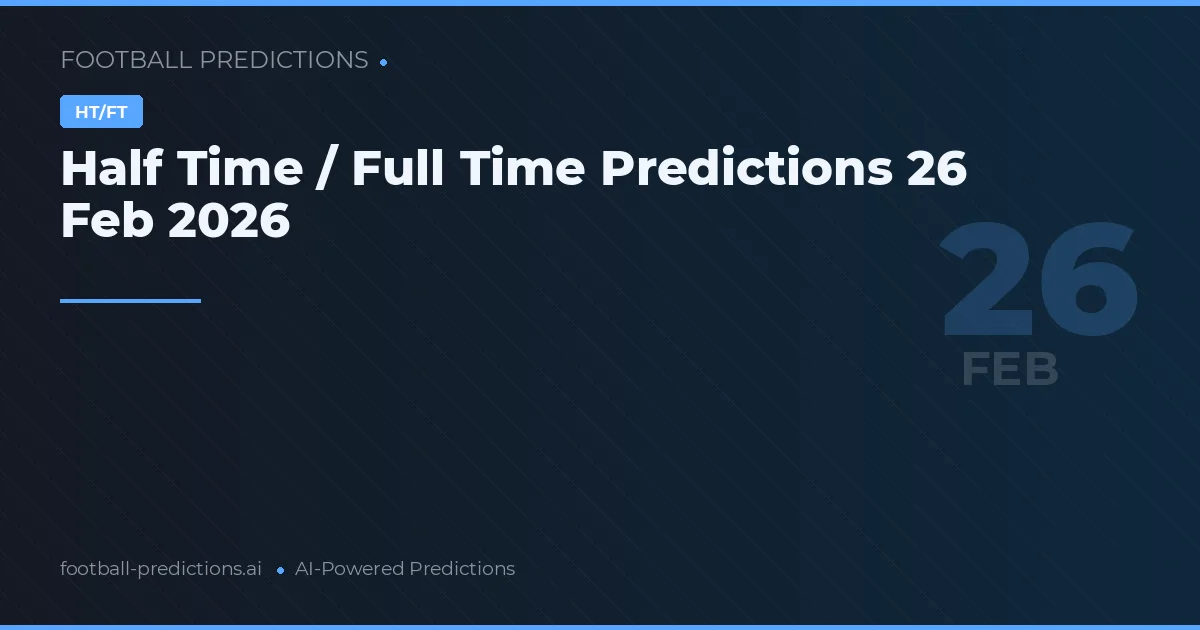Half Time / Full Time Predictions 26 Feb 2026