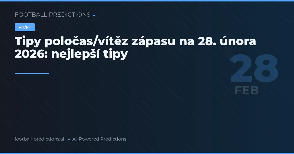 Tipy poločas/vítěz zápasu na 28. února 2026: nejlepší tipy