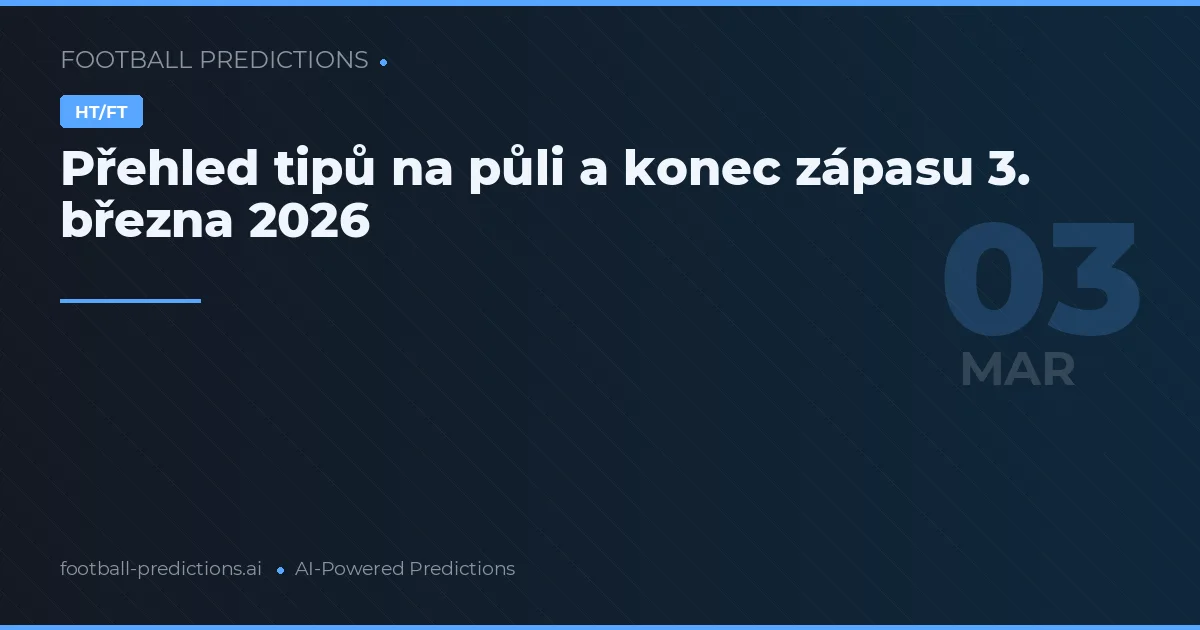 Přehled tipů na půli a konec zápasu 3. března 2026