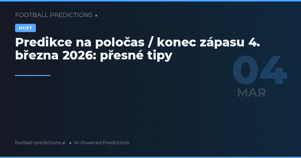 Predikce na poločas / konec zápasu 4. března 2026: přesné tipy