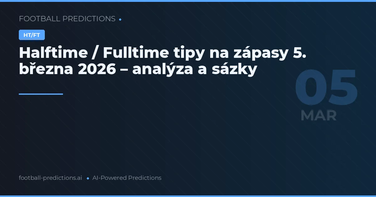 Halftime / Fulltime tipy na zápasy 5. března 2026 – analýza a sázky