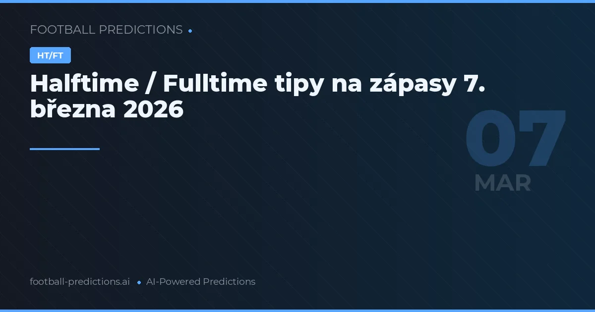 Halftime / Fulltime tipy na zápasy 7. března 2026